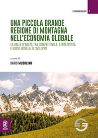Una piccola grande regione di montagna nell'economia globale. La Valle d'Aosta tra competitività, attrattività e nuovi modelli di sviluppo - Librerie.coop