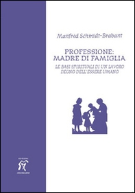 Professione: madre di famiglia. Le basi spirituali di un lavoro degno dell'essere umano - Librerie.coop Professione: madre di famiglia. Le basi spirituali di un lavoro degno dell'essere umano - Librerie.coop