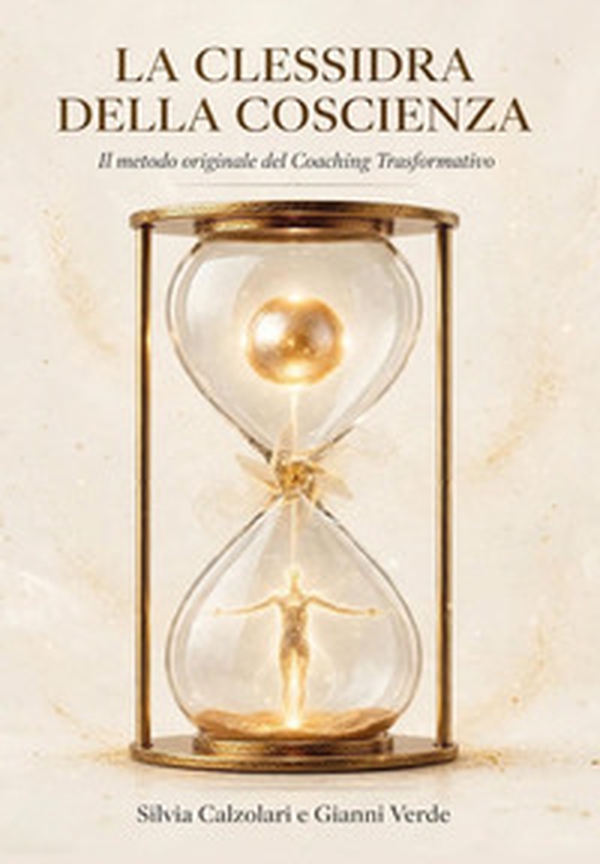 La clessidra della coscienza. Il metodo originale del coaching trasformativo - Librerie.coop