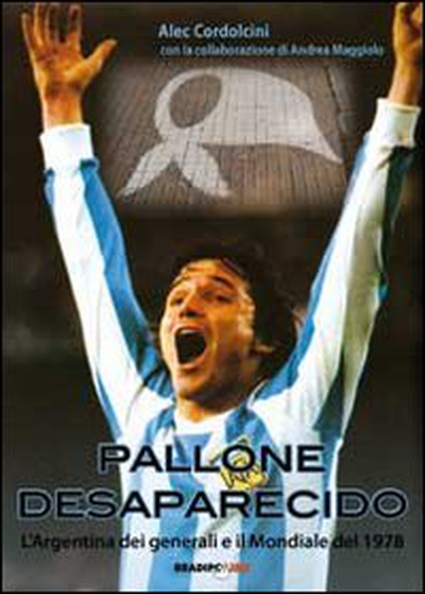 Pallone desaparecido. L'Argentina dei generali e il mondiale del 1978 - Librerie.coop Pallone desaparecido. L'Argentina dei generali e il mondiale del 1978 - Librerie.coop