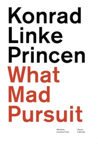 Konrad Linke Princen. What mad pursuit. Ediz. italiana e inglese - Librerie.coop