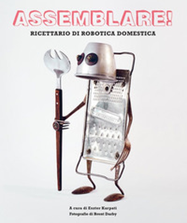 Assemblare! Ricettario di robotica domestica - Librerie.coop Assemblare! Ricettario di robotica domestica - Librerie.coop