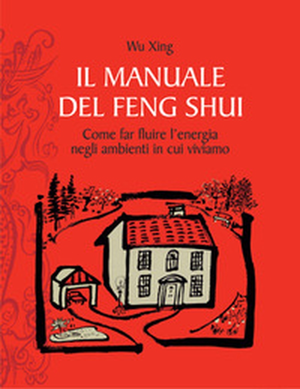 Il manuale del feng shui. Come far fluire l'energia negli ambienti in cui viviamo - Librerie.coop Il manuale del feng shui. Come far fluire l'energia negli ambienti in cui viviamo - Librerie.coop