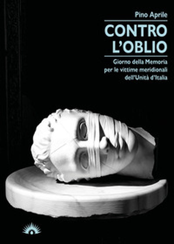 Contro l'oblio. Giorno della memoria per le vittime meridionali dell'Unità d'Italia - Librerie.coop Contro l'oblio. Giorno della memoria per le vittime meridionali dell'Unità d'Italia - Librerie.coop