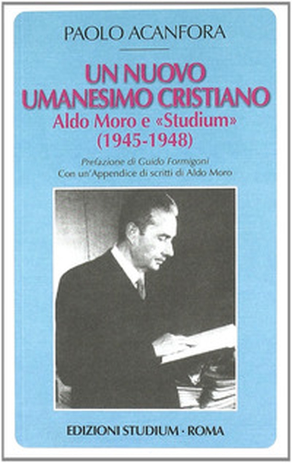 Un nuovo umanesimo cristiano. Aldo Moro e «Studium» (1945-1948) - Librerie.coop Un nuovo umanesimo cristiano. Aldo Moro e «Studium» (1945-1948) - Librerie.coop