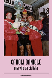 Caroli Daniele. Una vita da ciclista - Librerie.coop