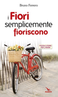 I fiori semplicemente fioriscono. Piccole storie per l'anima - Librerie.coop I fiori semplicemente fioriscono. Piccole storie per l'anima - Librerie.coop