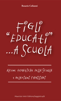 Figli «educati» a scuola. Alcune tematiche della scuola e relazioni familiari - Librerie.coop