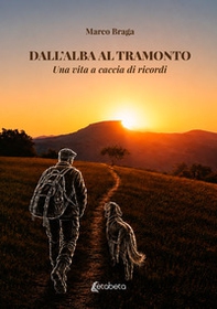 Dall'alba al tramonto. Una vita a caccia di ricordi - Librerie.coop
