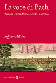 La voce di Bach. Passioni, Oratori, Messe, Mottetti, Magnificat - Librerie.coop