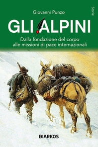 Gli alpini. Dalla fondazione del corpo alle missioni di pace internazionali - Librerie.coop