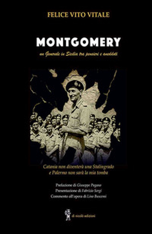 Montgomery. Un generale in Sicilia tra pensieri ed aneddoti. Catania non diventerà una Stalingrado e Palermo non sarà la mia tomba - Librerie.coop