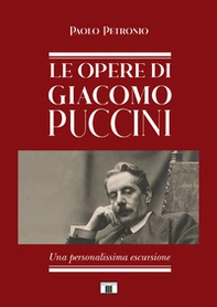 Le opere di Giacomo Puccini. Una personalissima escursione - Librerie.coop Le opere di Giacomo Puccini. Una personalissima escursione - Librerie.coop