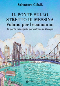 Il ponte sullo stretto di Messina. Volano per l'economia: la porta principale per entrare in Europa - Librerie.coop
