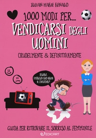1000 modi per... vendicarsi degli uomini. Crudelmente & definitivamente - Librerie.coop 1000 modi per... vendicarsi degli uomini. Crudelmente & definitivamente - Librerie.coop
