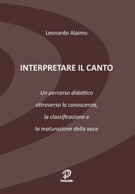 Interpretare il canto. Un percorso didattico attraverso la conoscenza, la classificazione e la maturazione della voce - Librerie.coop