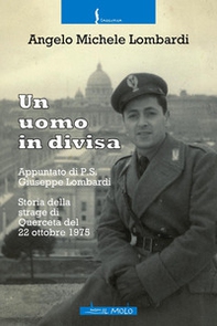 Un uomo in divisa. Appuntato di P.S. Giuseppe Lombardi. Storia della strage di Querceta del 22 ottobre 1975 - Librerie.coop
