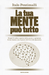 La tua mente può tutto. Scopri il codice segreto della mente e sprigiona le tue risorse con il potere del cervello quantico - Librerie.coop