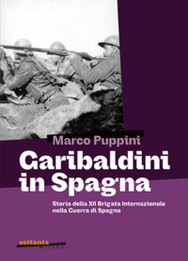 Garibaldini in Spagna. Storia della XII Brigata Internazionale nella guerra di Spagna - Librerie.coop