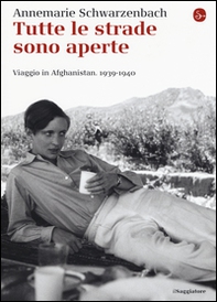 Tutte le strade sono aperte. Viaggio in Afghanistan 1939-1940 - Librerie.coop Tutte le strade sono aperte. Viaggio in Afghanistan 1939-1940 - Librerie.coop