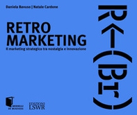Retro marketing. Il marketing strategico tra nostalgia e innovazione - Librerie.coop