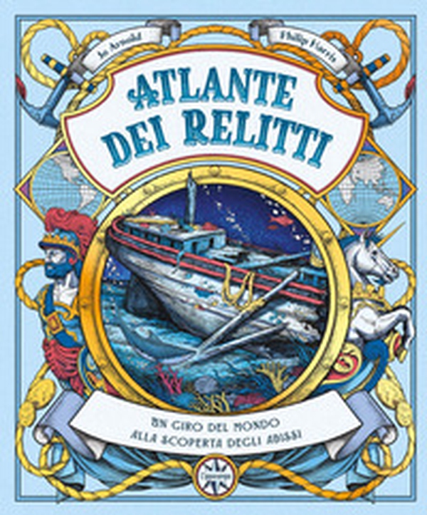 Atlante dei relitti. Un giro del mondo alla scoperta degli abissi - Librerie.coop