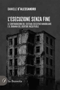 L'esecuzione senza fine. Le contraddizioni del sistema esecutivo immobiliare e il dramma del debitore incolpevole - Librerie.coop