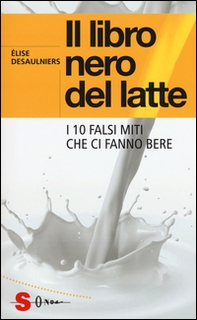 Il libro nero del latte. I 10 falsi miti che ci fanno bere - Librerie.coop