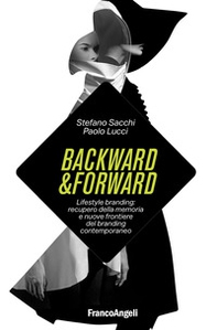 Backward & forward. Lifestyle branding: recupero della memoria e nuove frontiere del branding contemporaneo - Librerie.coop