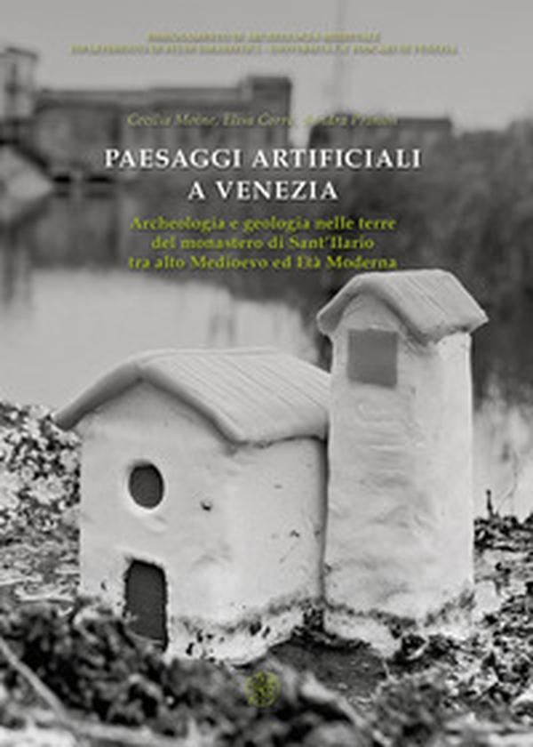 Paesaggi artificiali a Venezia. Archeologia e geologia nelle terre del monastero di Sant'Ilario tra alto medioevo ed età moderna - Librerie.coop Paesaggi artificiali a Venezia. Archeologia e geologia nelle terre del monastero di Sant'Ilario tra alto medioevo ed età moderna - Librerie.coop