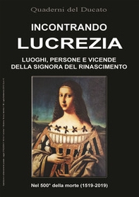 Incontrando Lucrezia. Luoghi, persone e vicende della signora del Rinascimento - Librerie.coop