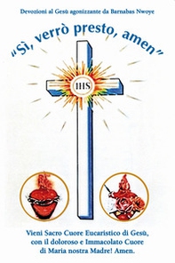 «Sì, verrò presto, amen». Vieni Sacro Cuore Eucaristico di Gesù, con il doloroso e Immacolato Cuore di Maria nostra Madre! Amen. - Librerie.coop