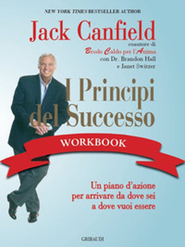 I principi del successo workbook. Un piano d'azione per arrivare da dove sei a dove vuoi essere - Librerie.coop I principi del successo workbook. Un piano d'azione per arrivare da dove sei a dove vuoi essere - Librerie.coop
