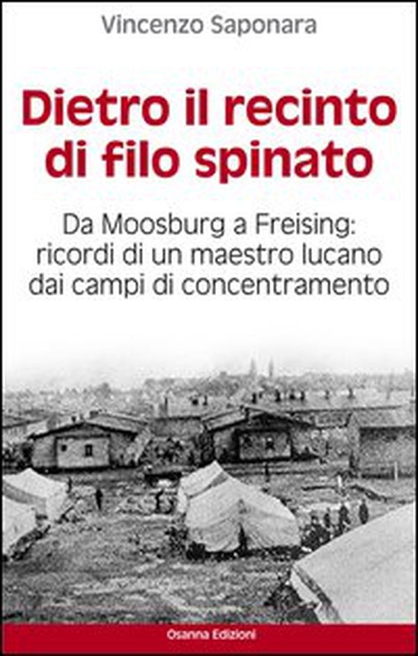 Dietro il recinto di filo spinato. Da Moosburg a Freising. Ricordi di un maestro lucano dai campi di concentramento - Librerie.coop Dietro il recinto di filo spinato. Da Moosburg a Freising. Ricordi di un maestro lucano dai campi di concentramento - Librerie.coop