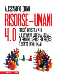 Risorse-umani 4:0. Perché industria 4.0 e l'avvento dell'era digitale ci rendono sempre più risorse e sempre meno umani - Librerie.coop Risorse-umani 4:0. Perché industria 4.0 e l'avvento dell'era digitale ci rendono sempre più risorse e sempre meno umani - Librerie.coop