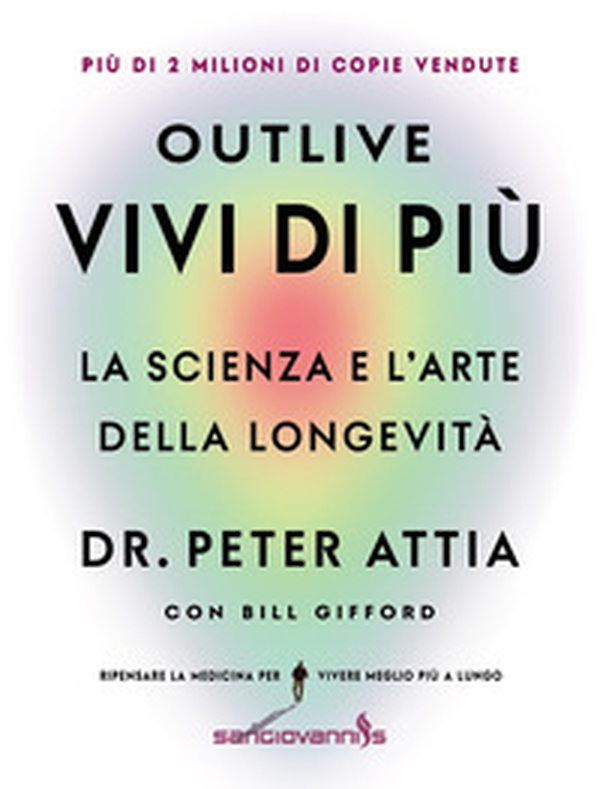 Outlive. Vivi di più - Librerie.coop Outlive. Vivi di più - Librerie.coop