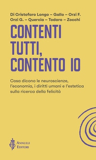 Contenti tutti, contento io. Cosa dicono le neuroscienze, l'economia, i diritti umani e l'estetica sulla ricerca della felicità - Librerie.coop