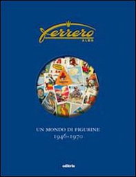 Ferrero. Un mondo di figurine. 1946-1970 - Librerie.coop