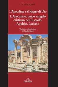 L'Apocalisse e il Regno di Dio. L'Apocalisse, unico Vangelo Cristiano nel II secolo. Apuleio, Luciano - Librerie.coop