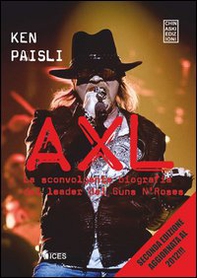 Axl. La sconvolgente biografia del leader dei Guns N'Roses - Librerie.coop