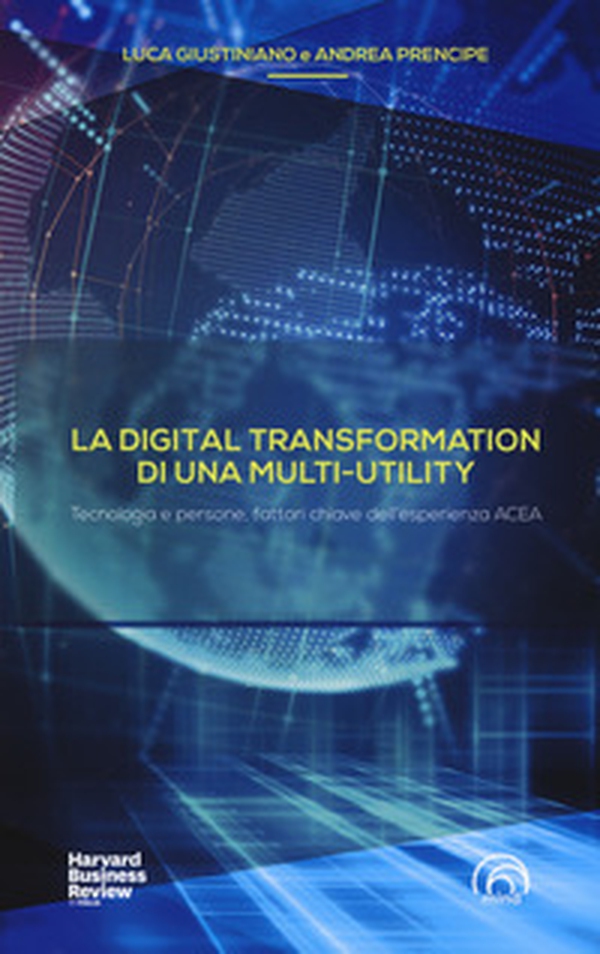 La digital transformation di una multi-utility. Tecnologia e persone, fattori chiave dell'esperienza ACEA - Librerie.coop La digital transformation di una multi-utility. Tecnologia e persone, fattori chiave dell'esperienza ACEA - Librerie.coop