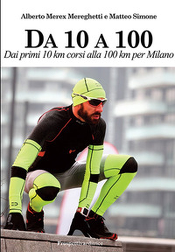 Da 10 A 100. Dai primi 10 km corsi alla 100 km per Milano - Librerie.coop Da 10 A 100. Dai primi 10 km corsi alla 100 km per Milano - Librerie.coop