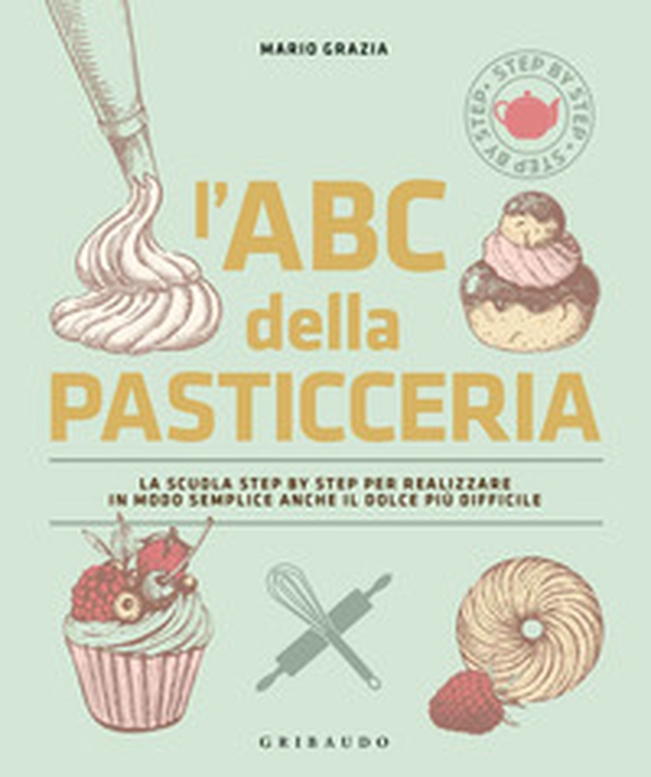 L'ABC della pasticceria. La scuola step by step per realizzare in modo semplice anche il dolce più difficile - Librerie.coop L'ABC della pasticceria. La scuola step by step per realizzare in modo semplice anche il dolce più difficile - Librerie.coop