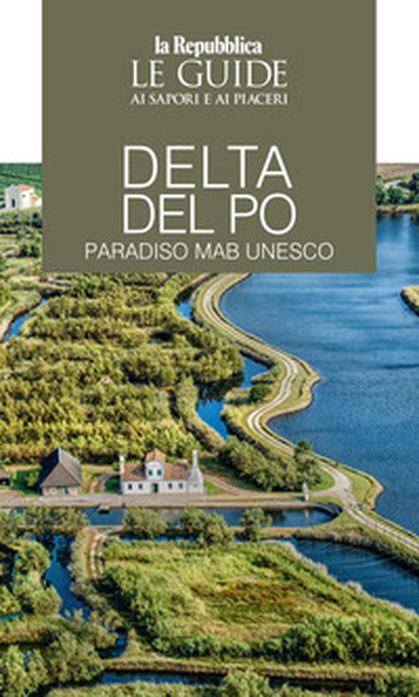 Delta del Po. Paradiso MaB UNESCO. Le guide ai sapori e ai piaceri - Librerie.coop Delta del Po. Paradiso MaB UNESCO. Le guide ai sapori e ai piaceri - Librerie.coop