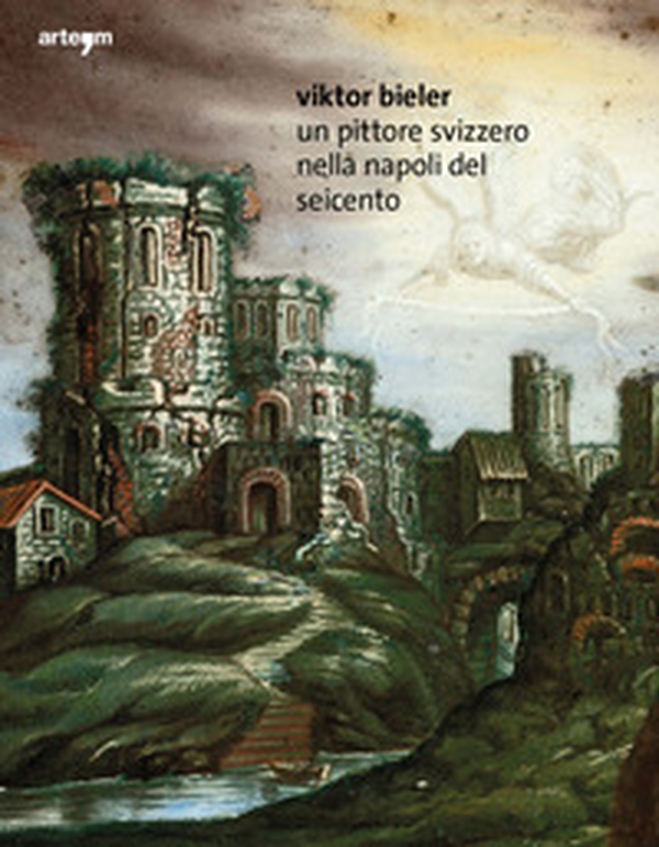 Viktor Bieler. Un pittore svizzero nella Napoli del Seicento - Librerie.coop Viktor Bieler. Un pittore svizzero nella Napoli del Seicento - Librerie.coop