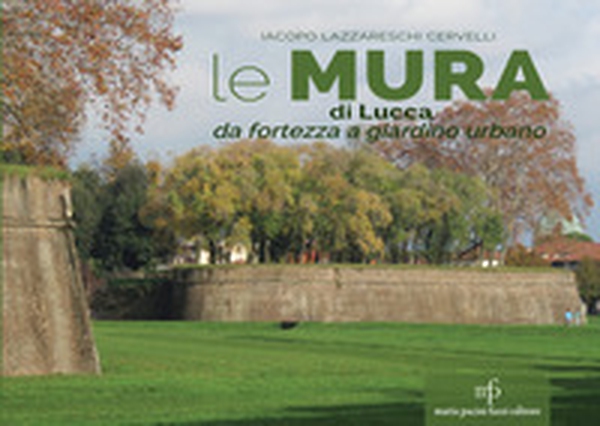 Le mura di Lucca. Da fortezza a giardino urbano - Librerie.coop Le mura di Lucca. Da fortezza a giardino urbano - Librerie.coop