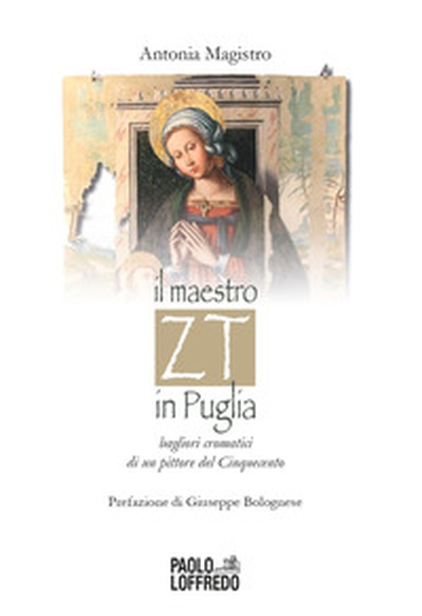 Il maestro ZT in Puglia. Bagliori cromatici di un pittore del Cinquecento - Librerie.coop Il maestro ZT in Puglia. Bagliori cromatici di un pittore del Cinquecento - Librerie.coop