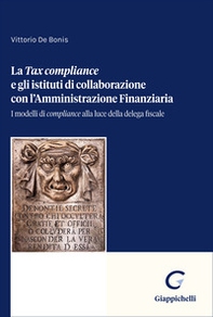 «Tax Compliance» e gli istituti di collaborazione con l'Amministrazione Finanziaria. I modelli di «compliance» alla luce della delega fiscale - Librerie.coop