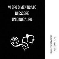 Mi ero dimenticato di essere un dinosauro - Librerie.coop Mi ero dimenticato di essere un dinosauro - Librerie.coop