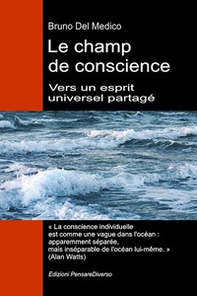 Le champ de conscience. Vers un esprit universel partagé. La nouvelle théorie des champs transforme la conscience individuelle en une réalité cosmique - Librerie.coop